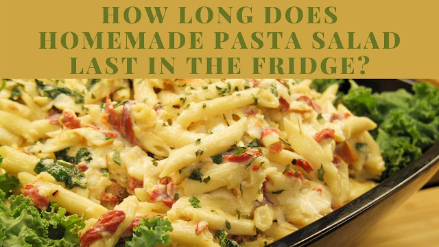 How long does homemade pasta salad last in the fridge