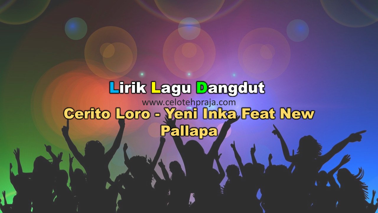 Cerito Loro Lirik Lagu Dangdut Yeni Inka Feat New Pallapa Celotehpraja Com
