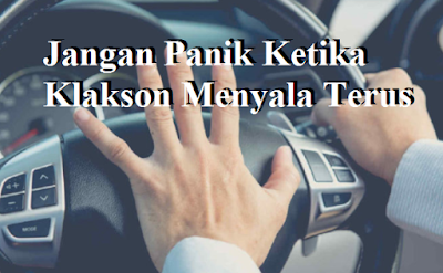 Jangan Panik Ketika Klakson Menyala Terus Jangan Panik Ketika Klakson Menyala Terus