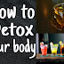 How to Detox your body.