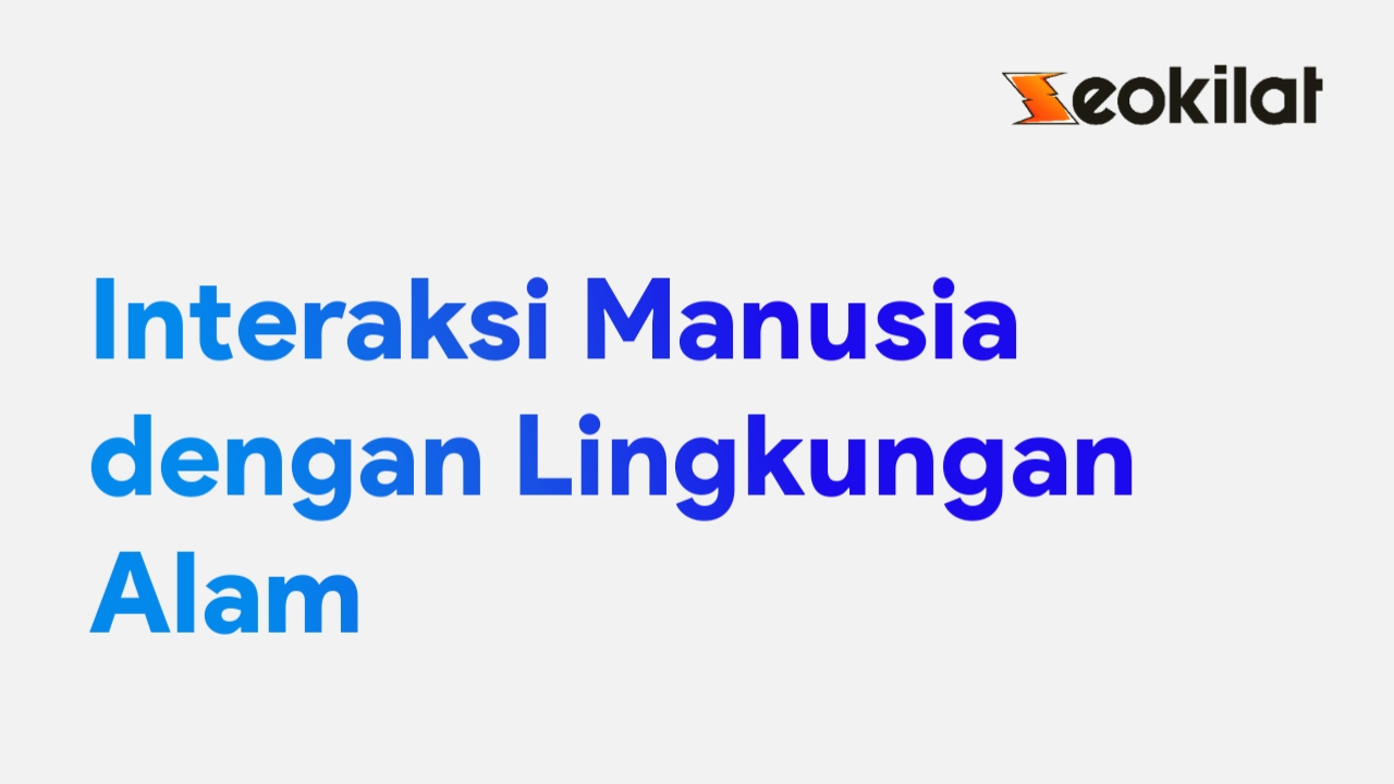 Interaksi Manusia dengan Lingkungan Alam Interaksi Manusia dengan Lingkungan Alam