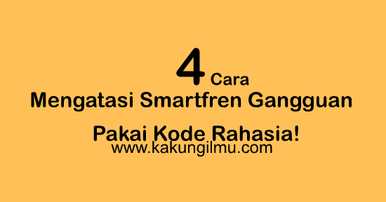 Cara Ultimate Mengatasi Smartfren Hilang Jaringan Pakai Kode Rahasia Kakung Ilmu
