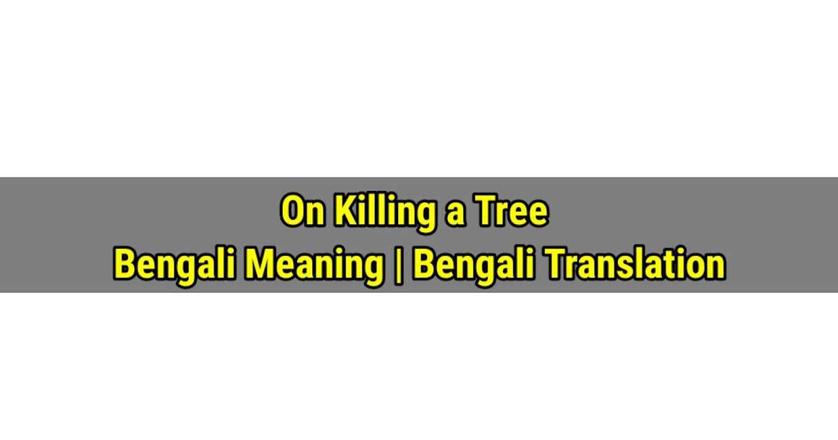 Learn English Freely On Killing a Tree Bengali Meaning Bengali