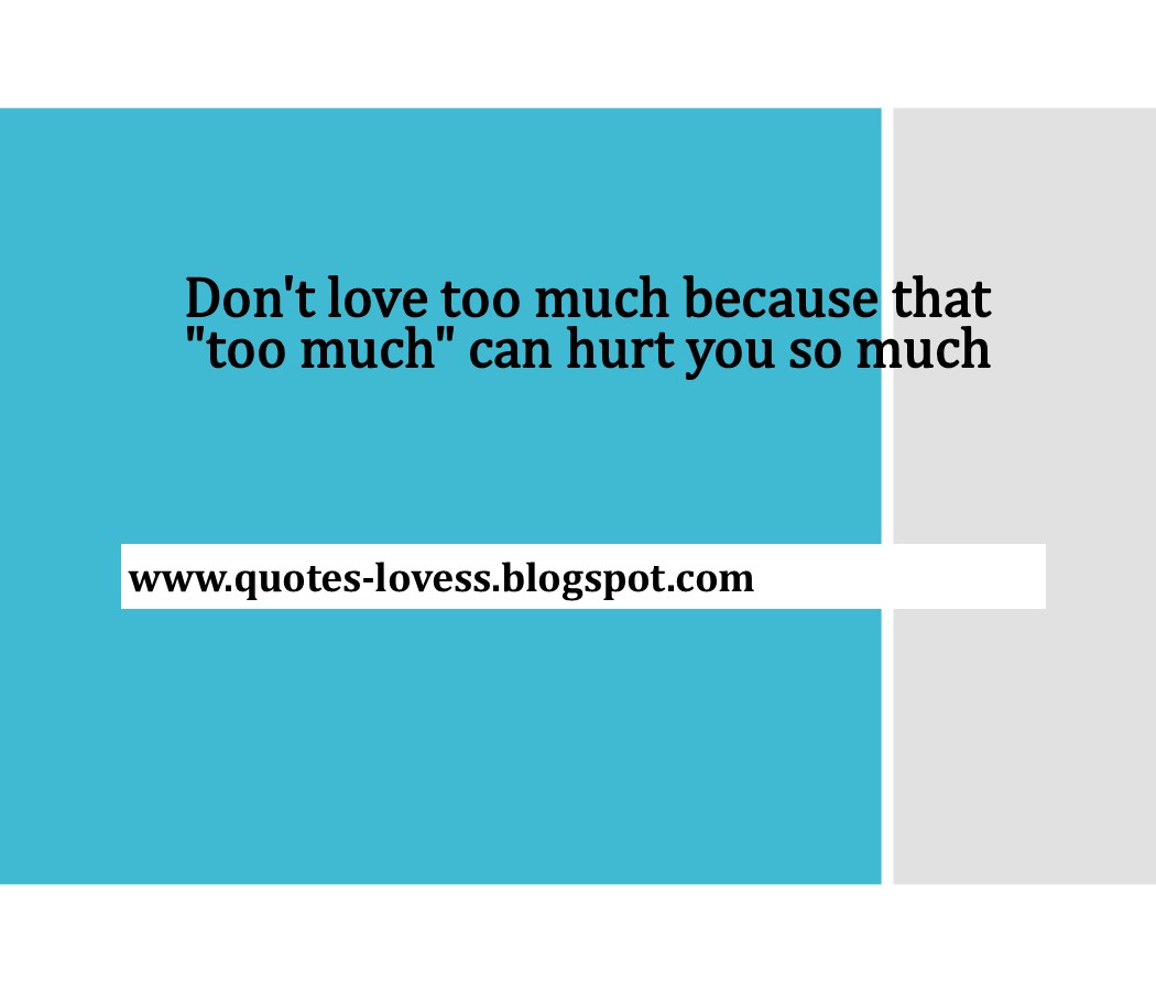 Tagalog Hugot Love Quotes Don t love too much because that too much can hurt you so much