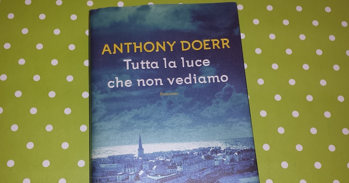 La Lettrice Rampante TUTTA LA LUCE CHE NON VEDIAMO Anthony Doerr La Lettrice Rampante TUTTA LA LUCE CHE NON VEDIAMO Anthony Doerr