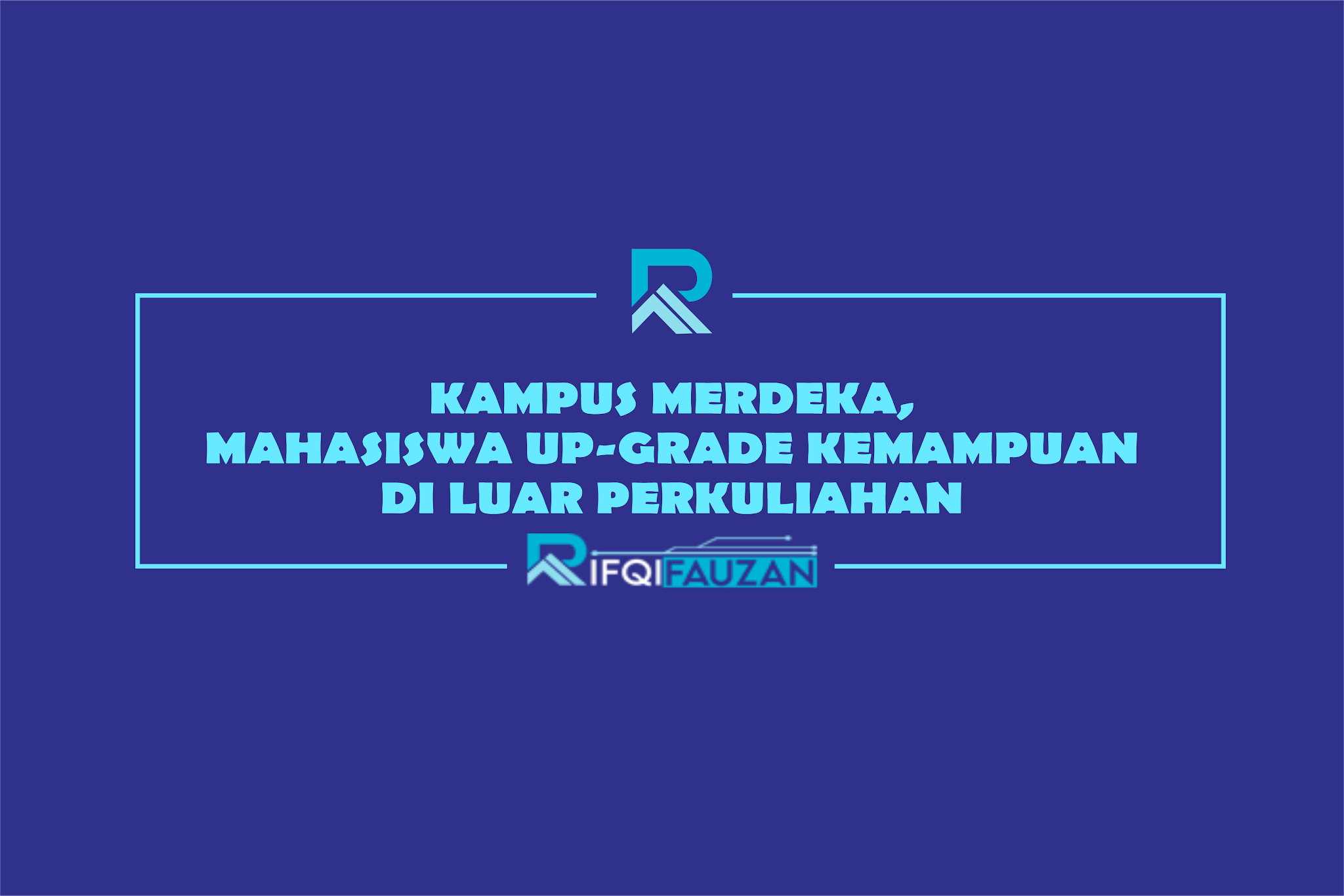 KAMPUS MERDEKA, MAHASISWA UP-GRADE KEMAMPUAN DI LUAR PERKULIAHAN KAMPUS MERDEKA, MAHASISWA UP-GRADE KEMAMPUAN DI LUAR PERKULIAHAN