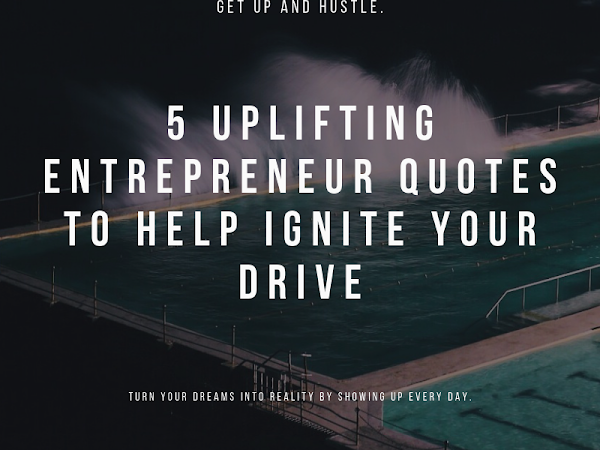 5 UPLIFTING ENTREPRENEUR QUOTES TO HELP IGNITE YOUR DRIVE