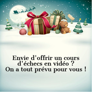 Cliquez ICI pour découvrir nos Packs de cours d'échecs en vidéo Offrez un Pack de cours d'échecs en vidéo