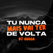 Tu Nunca Mais Vai Ter de Volta - Dj Guuga Tu Nunca Mais Vai Ter de Volta - Dj Guuga