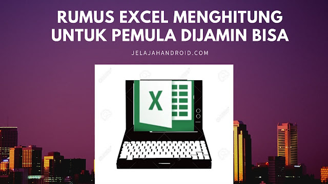 Rumus Excel Menghitung Untuk Pemula Dijamin Bisa