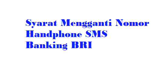 Cara Mengganti Nomor Hp SMS Banking BRI - Diembae