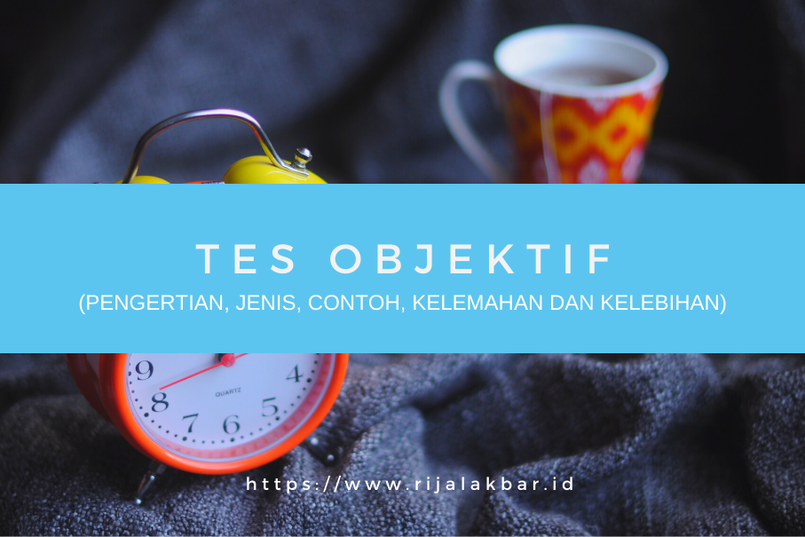 Tes Objektif Pengertian Jenis Contoh Kelemahan Dan Kelebihan Rijal Akbar