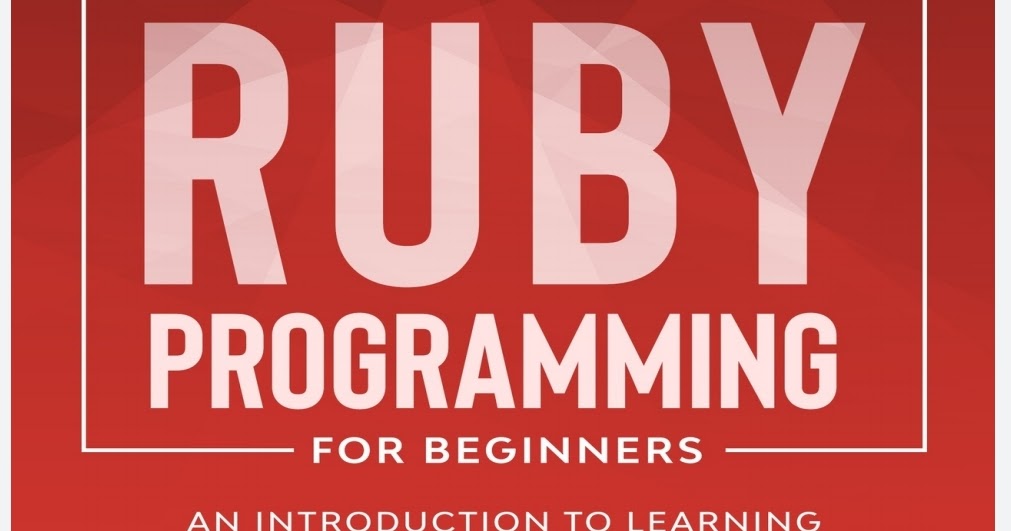 Ruby Programming for Beginners: An Introduction to Learning Ruby ...