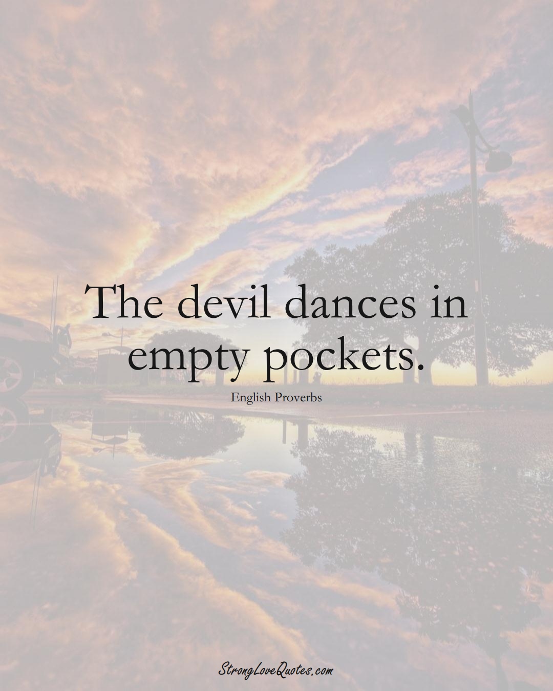 The devil dances in empty pockets. (English Sayings);  #EuropeanSayings
