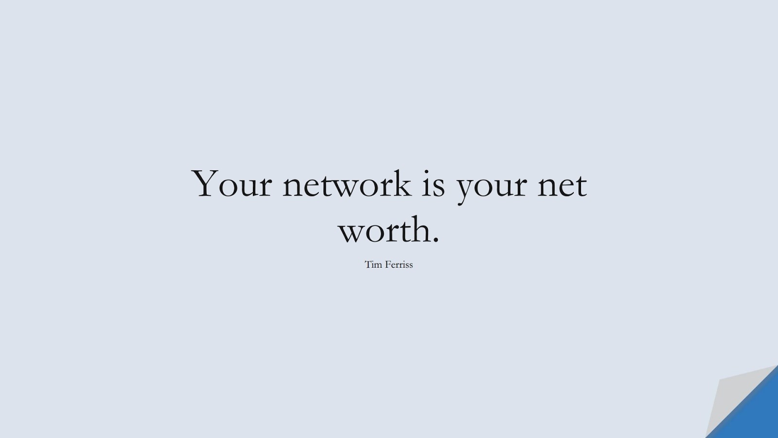 Your network is your net worth. (Tim Ferriss);  #TimFerrissQuotes