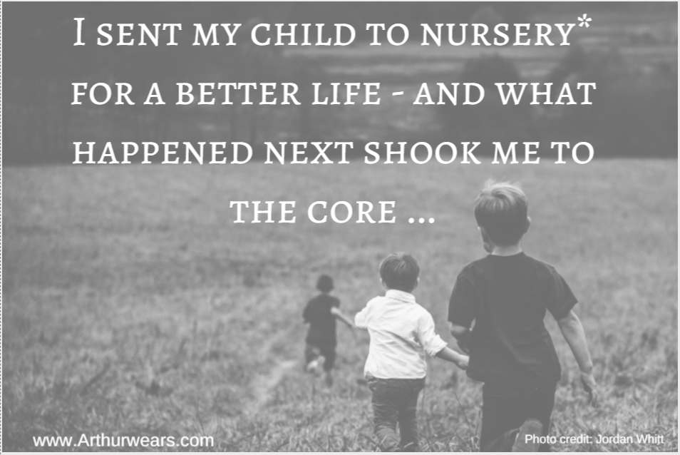 Arthurwears I sent my child to nursery* for a better life and what