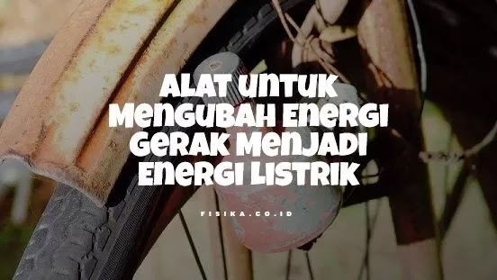 Alat yang mengubah energi mekanis menjadi energi listrik adalah