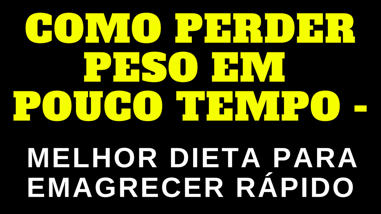 Como perder peso em pouco tempo - melhor dieta para emagrecer rápido