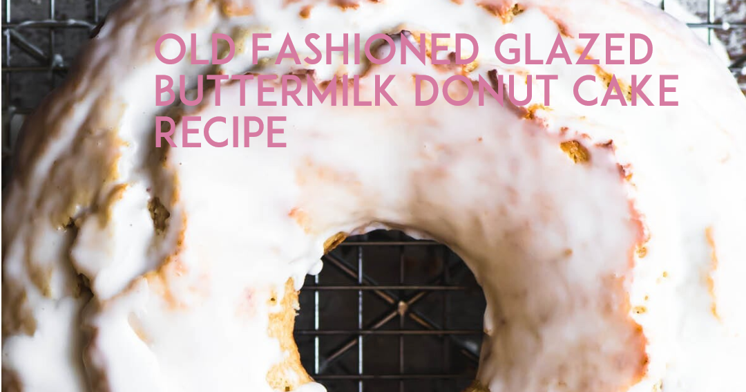 Old Fashioned Glazed Buttermilk Donut Cake Recipe ButtermilkA Wonder