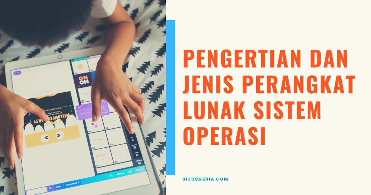 Pengertian Dan Jenis Perangkat Lunak Sistem Operasi Situsnesia Ragam Artikel Dan Informasi Menarik