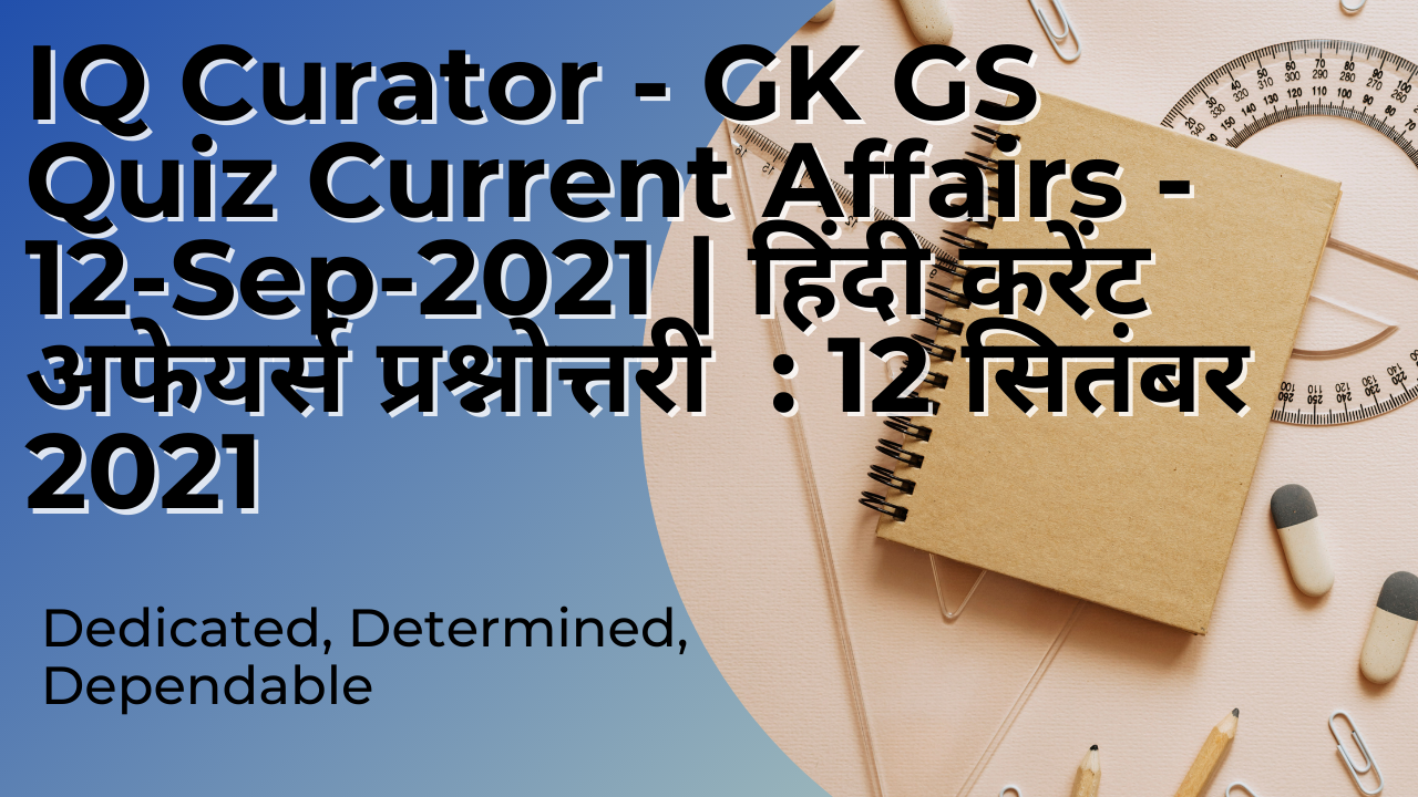 IQ Curator - GK GS Quiz Current Affairs - 12-Sep-2021 | हिंदी करेंट अफेयर्स प्रश्नोत्तरी  : 12 सितंबर 2021