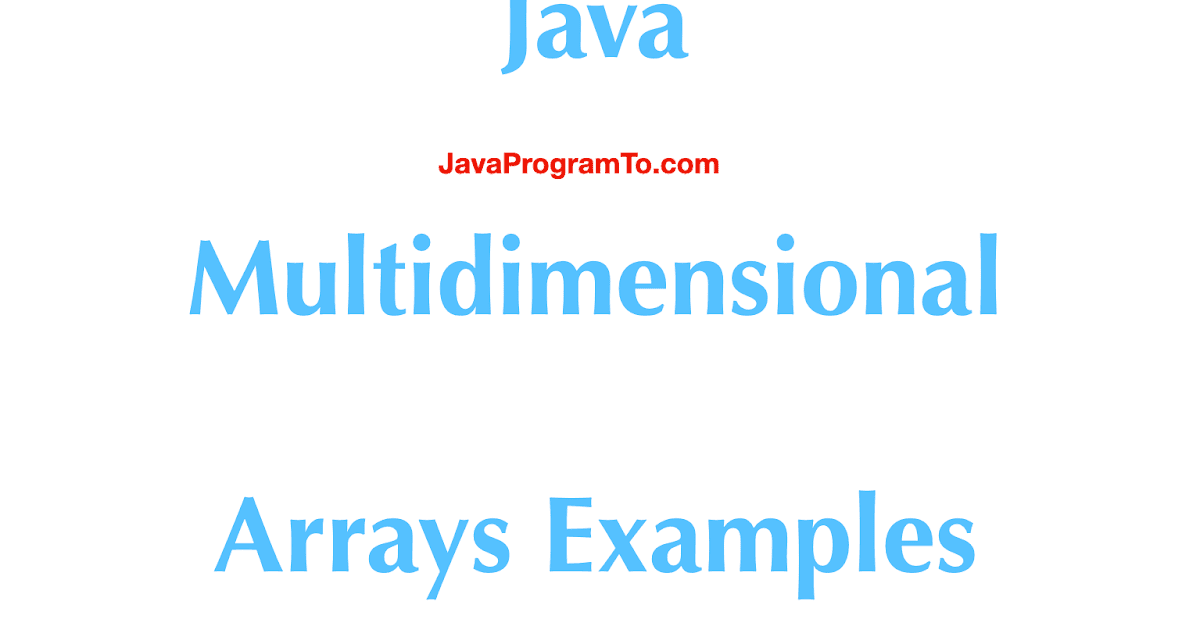 Java Nested Arrays - Multidimensional Arrays Examples | JavaProgramTo.com