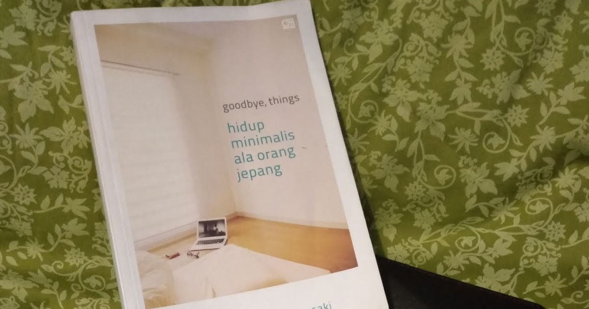 Resensi Buku Giveaway Goodbye Things Hidup Minimalis Ala Orang Jepang Fumio Sasaki