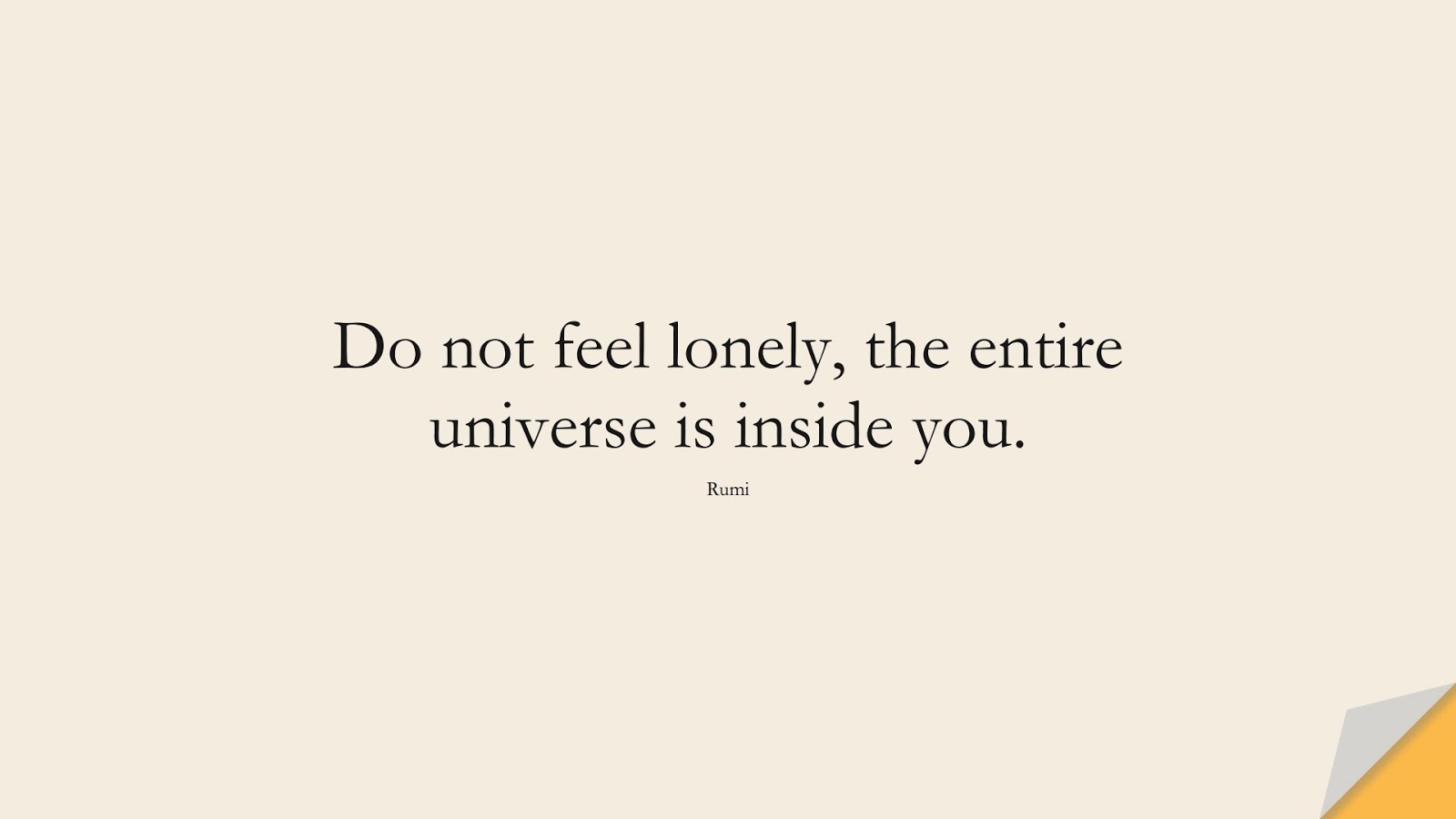 Do not feel lonely, the entire universe is inside you. (Rumi);  #RumiQuotes