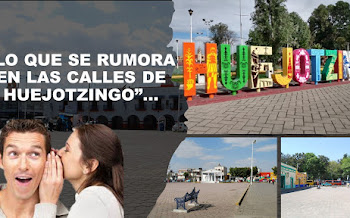 "Lo que se rumora en las calles de Huejotzingo"...