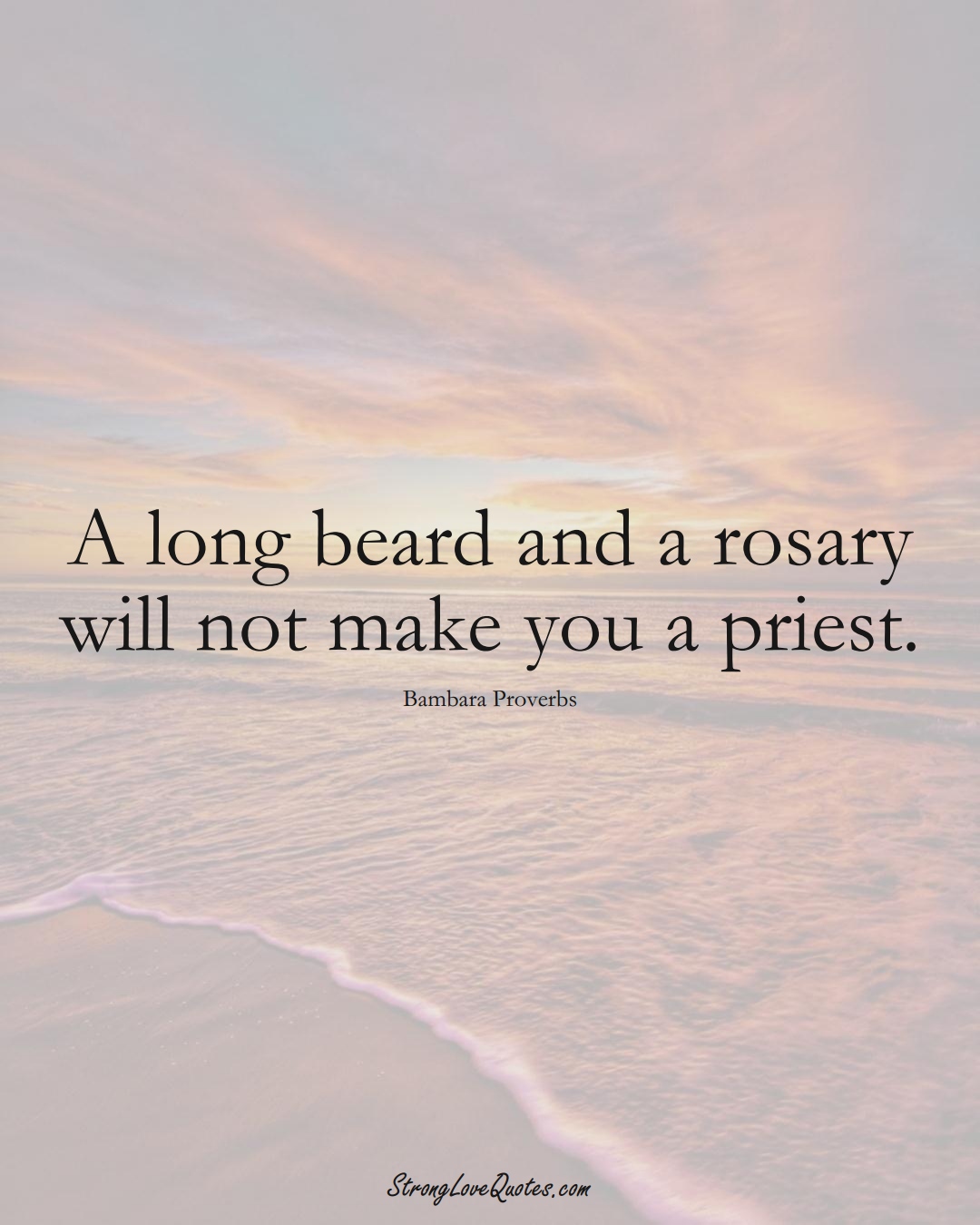 A long beard and a rosary will not make you a priest. (Bambara Sayings);  #aVarietyofCulturesSayings