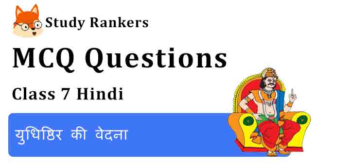 MCQ Questions for Class 7 Hindi Chapter 38 युधिष्ठिर की वेदना Bal Mahabharat Katha