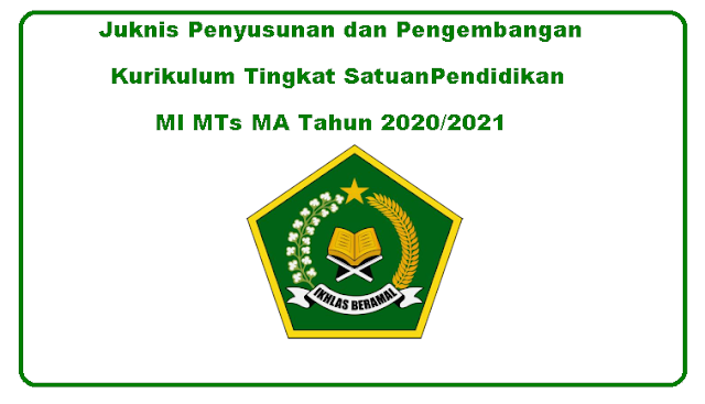 Juknis Penyusunan dan Pengembangan Kurikulum Tingkat Satuan  Pendidikan MI MTs MA Tahun 2020/2021