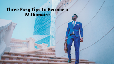 Three Easy Tips to Become a Millionaire