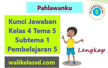 Kunci Jawaban Kelas 4 Tema 5 Subtema 1 Pembelajaran 5 Wali Kelas Sd
