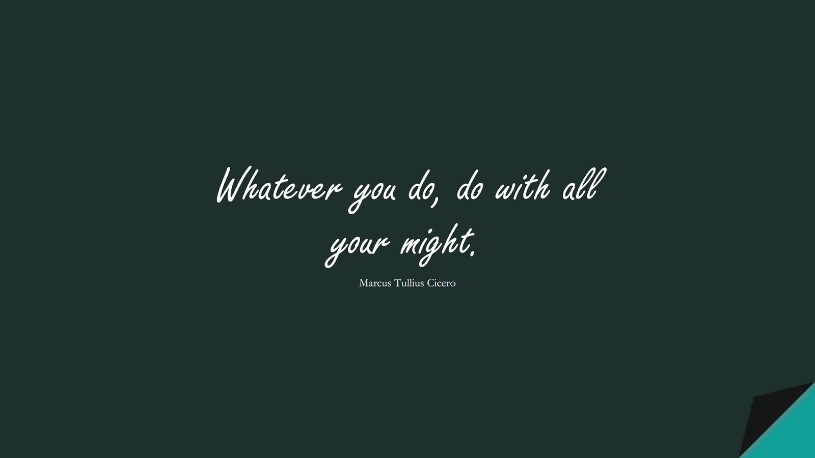Whatever you do, do with all your might. (Marcus Tullius Cicero);  #ShortQuotes
