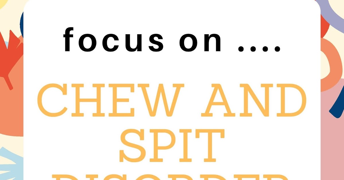 Focus on.Chew and Spit Disorder