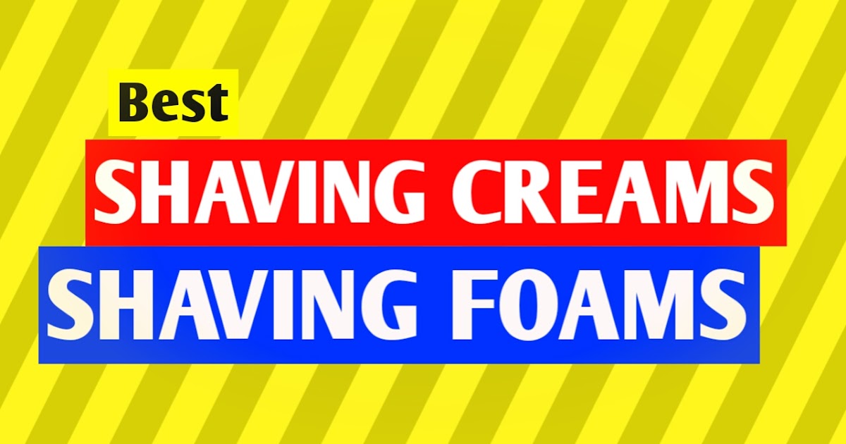 Good Shaving cream brands to use (Product Reviews)