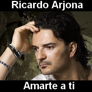 Ricardo Arjona – Amarte a ti