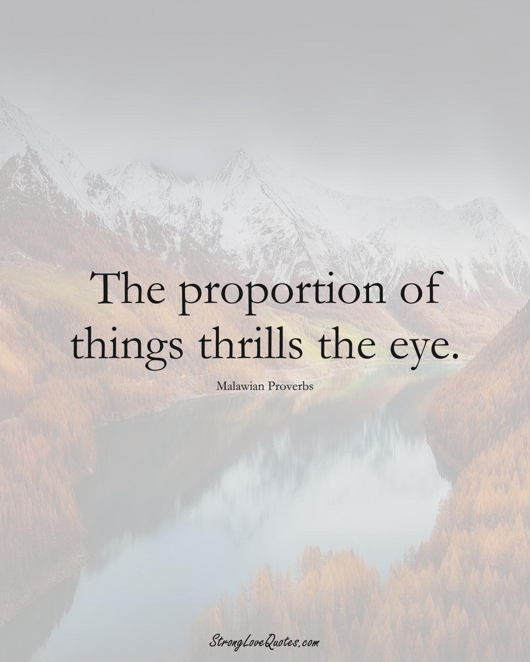 The proportion of things thrills the eye. (Malawian Sayings);  #AfricanSayings