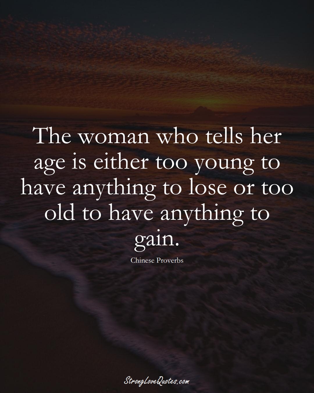 The woman who tells her age is either too young to have anything to lose or too old to have anything to gain. (Chinese Sayings);  #AsianSayings