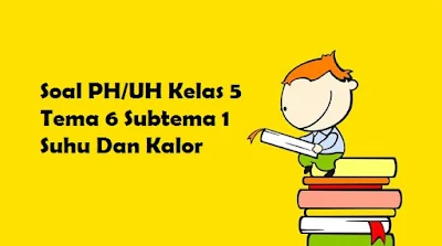 Soal PH/UH Kelas 5 Tema 6 Subtema 1 Suhu Dan Kalor 