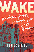 wake: the hidden history of women-led slave revolts by rebecca hall, illustrated by hugo martinez wake: the hidden history of women-led slave revolts by rebecca hall, illustrated by hugo martinez