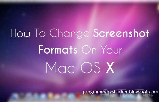 How to Change Screenshot Format On your Mac OS X | Programmer vs Hacker