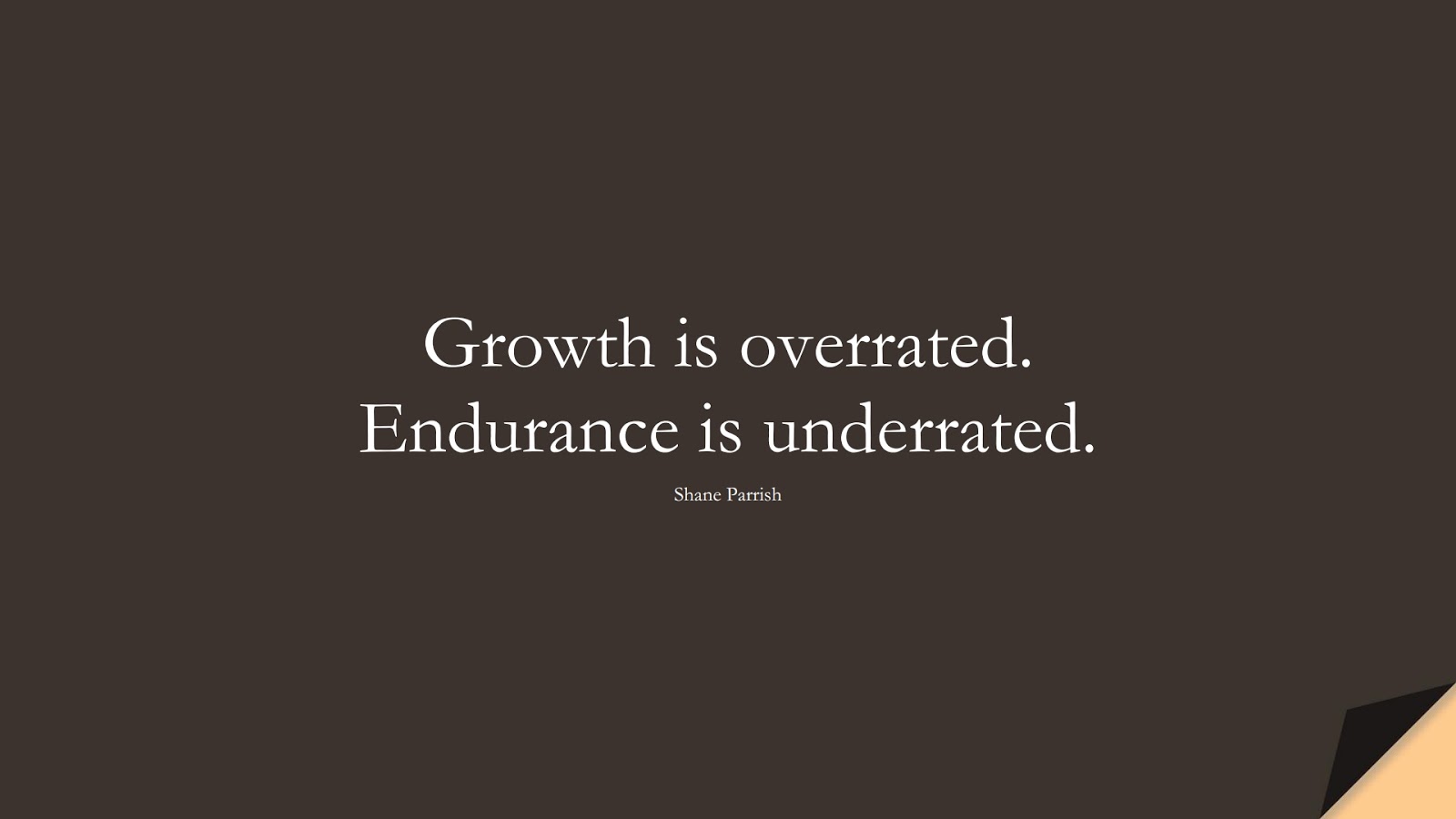 Growth is overrated. Endurance is underrated. (Shane Parrish);  #PerseveranceQuotes
