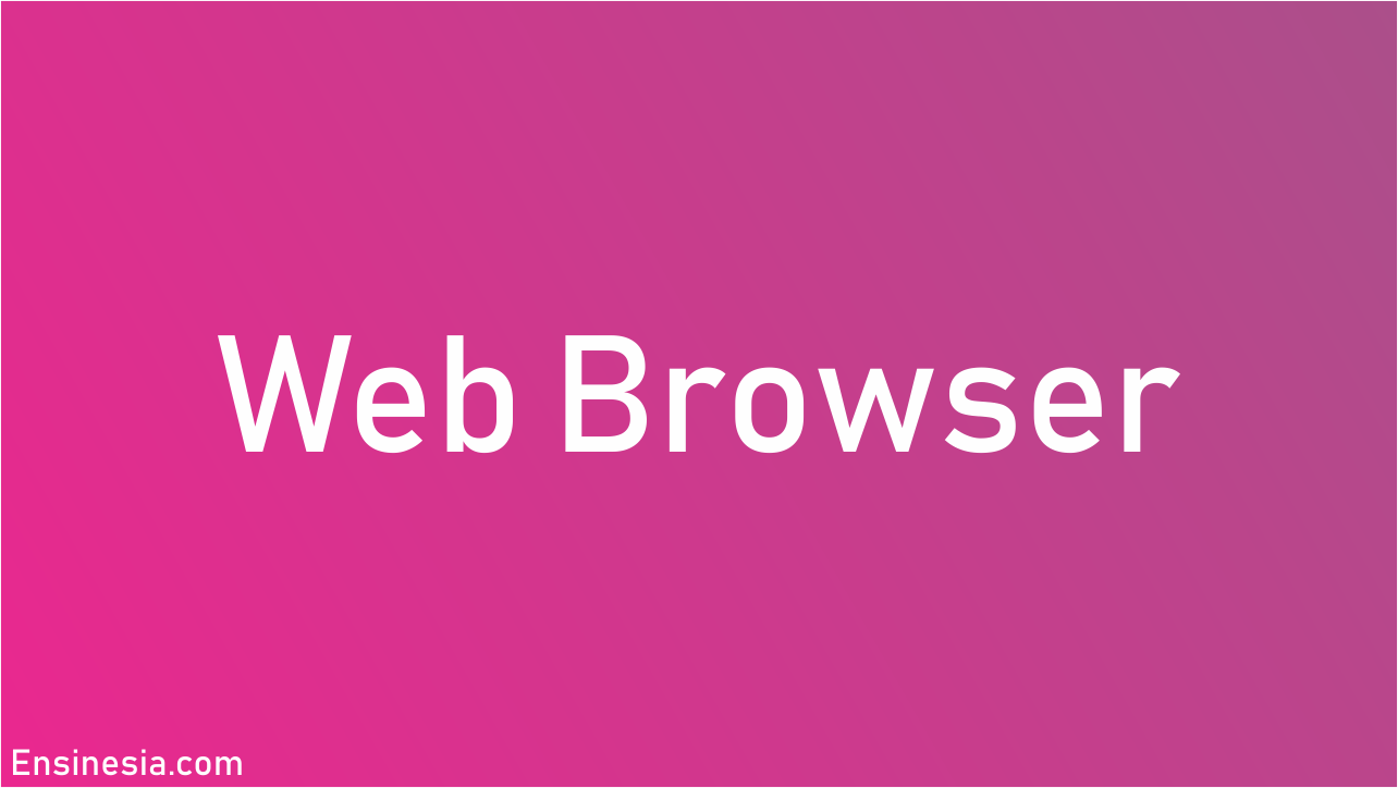 Apa itu Web Browser ? Definisi Beserta 5 Contoh Web Browsernya