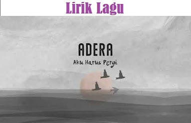 Lirik lagu Adera Aku Harus Pergi Lirik lagu Adera Aku Harus Pergi