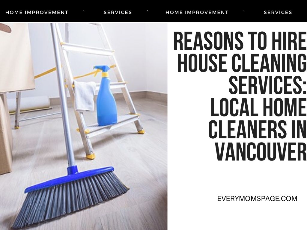 Reasons to Hire House Cleaning Services Local Home Cleaners in Vancouver
