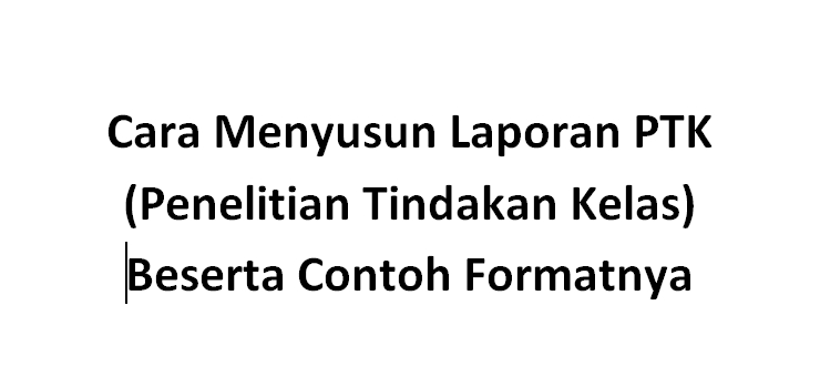 Cara Menyusun Ptk Penelitian Tindakan Kelas Beserta Contoh Formatnya Berbagi Ilmu