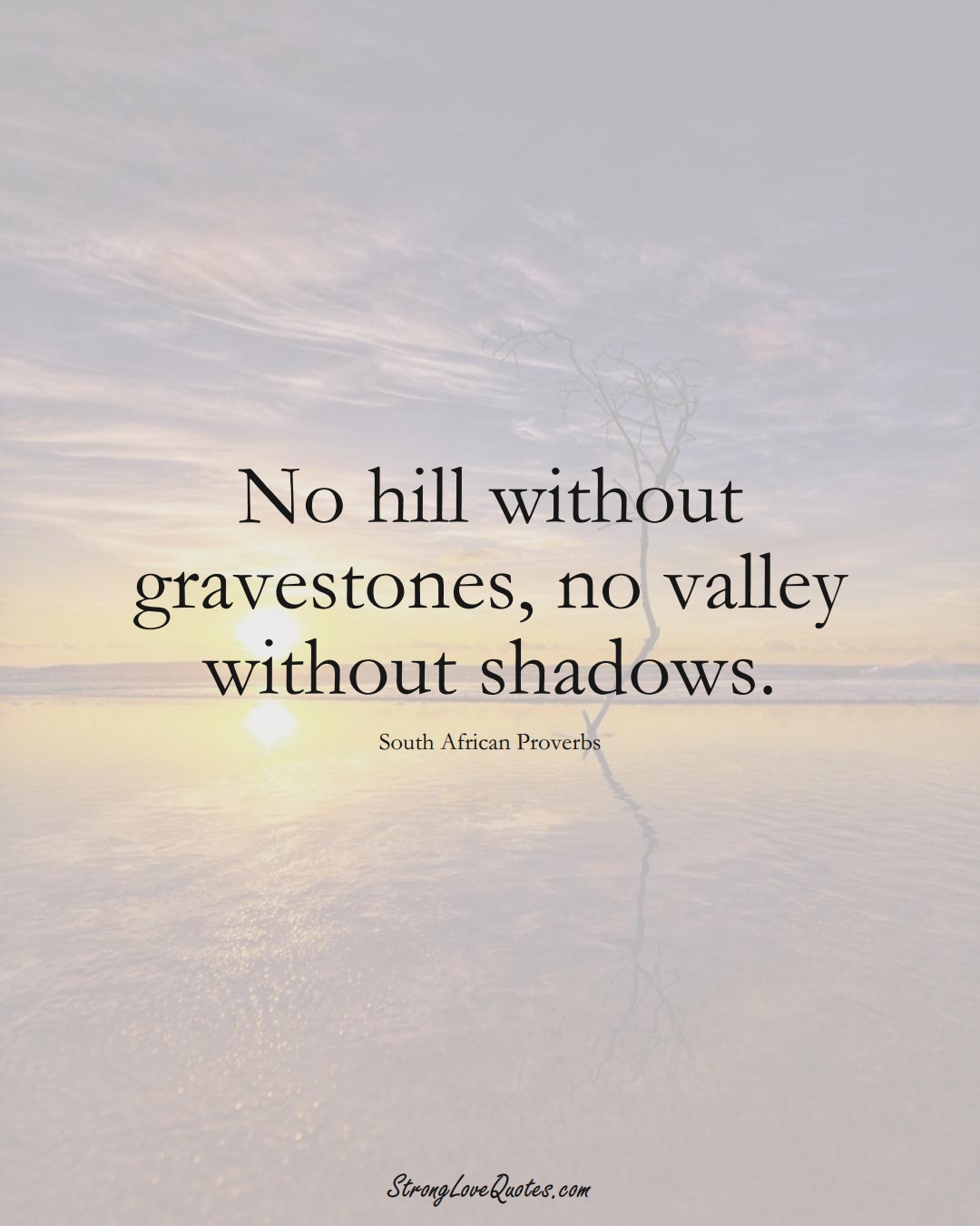 No hill without gravestones, no valley without shadows. (South African Sayings);  #AfricanSayings