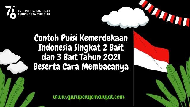 Contoh Puisi Kemerdekaan Indonesia Singkat 2 Bait Dan 3 Bait Tahun 2021 Beserta Cara Membacanya Guru Penyemangat